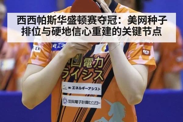 西西帕斯华盛顿赛夺冠：美网种子排位与硬地信心重建的关键节点